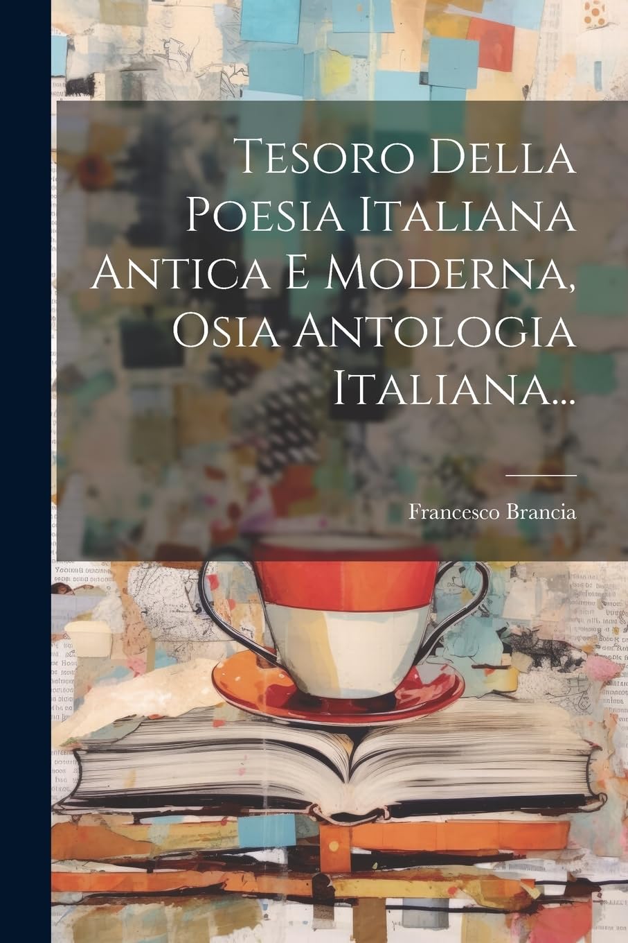 Tesoro Della Poesia Italiana Antica E Moderna, Osia Antologia Italiana... Poetry