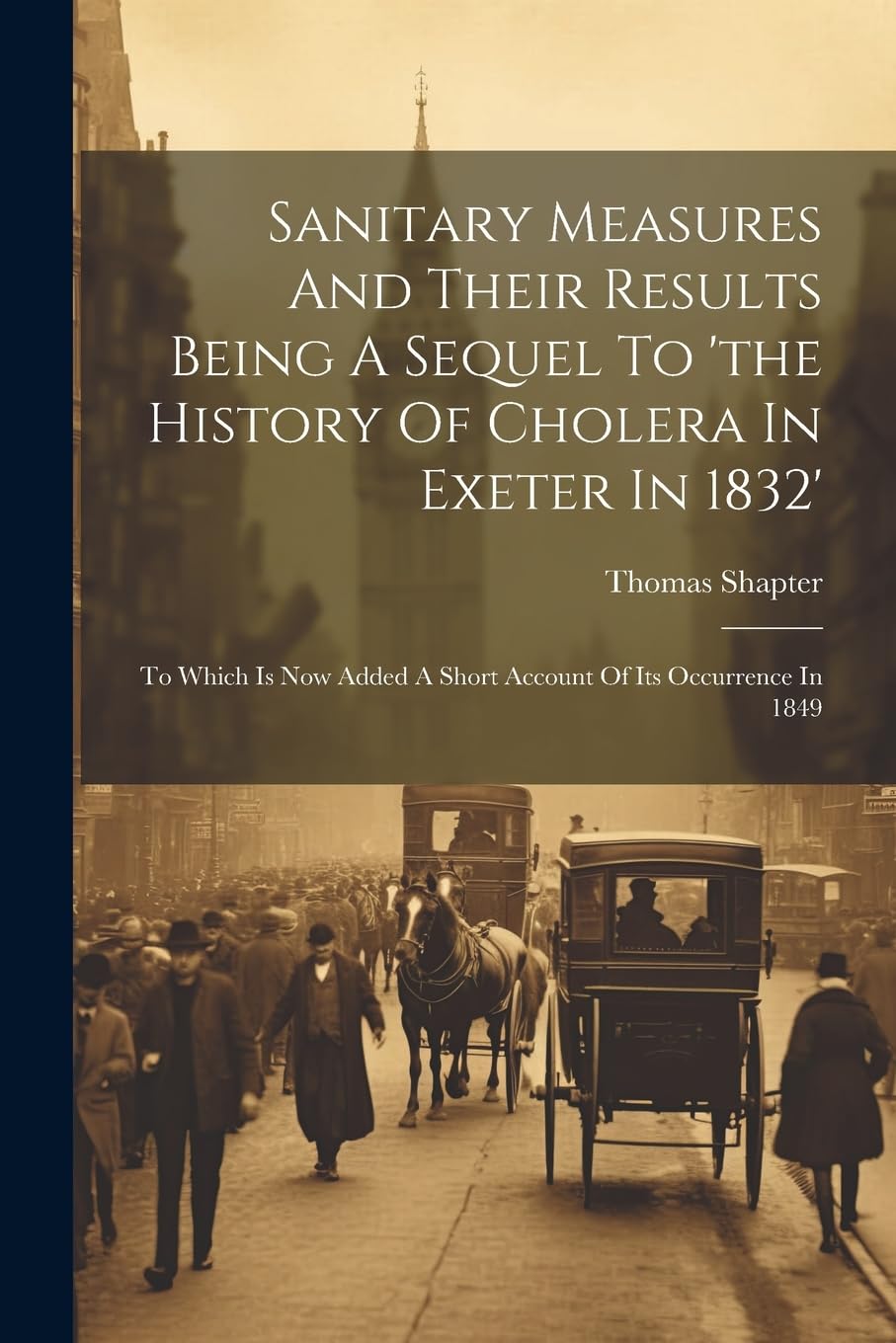 Sanitary Measures And Their Results Being A Sequel To 'the History Of Cholera In Exeter In 1832' Politics & History