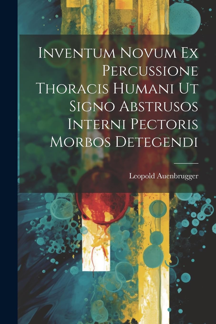 Inventum Novum Ex Percussione Thoracis Humani Ut Signo Abstrusos Interni Pectoris Morbos Detegendi book