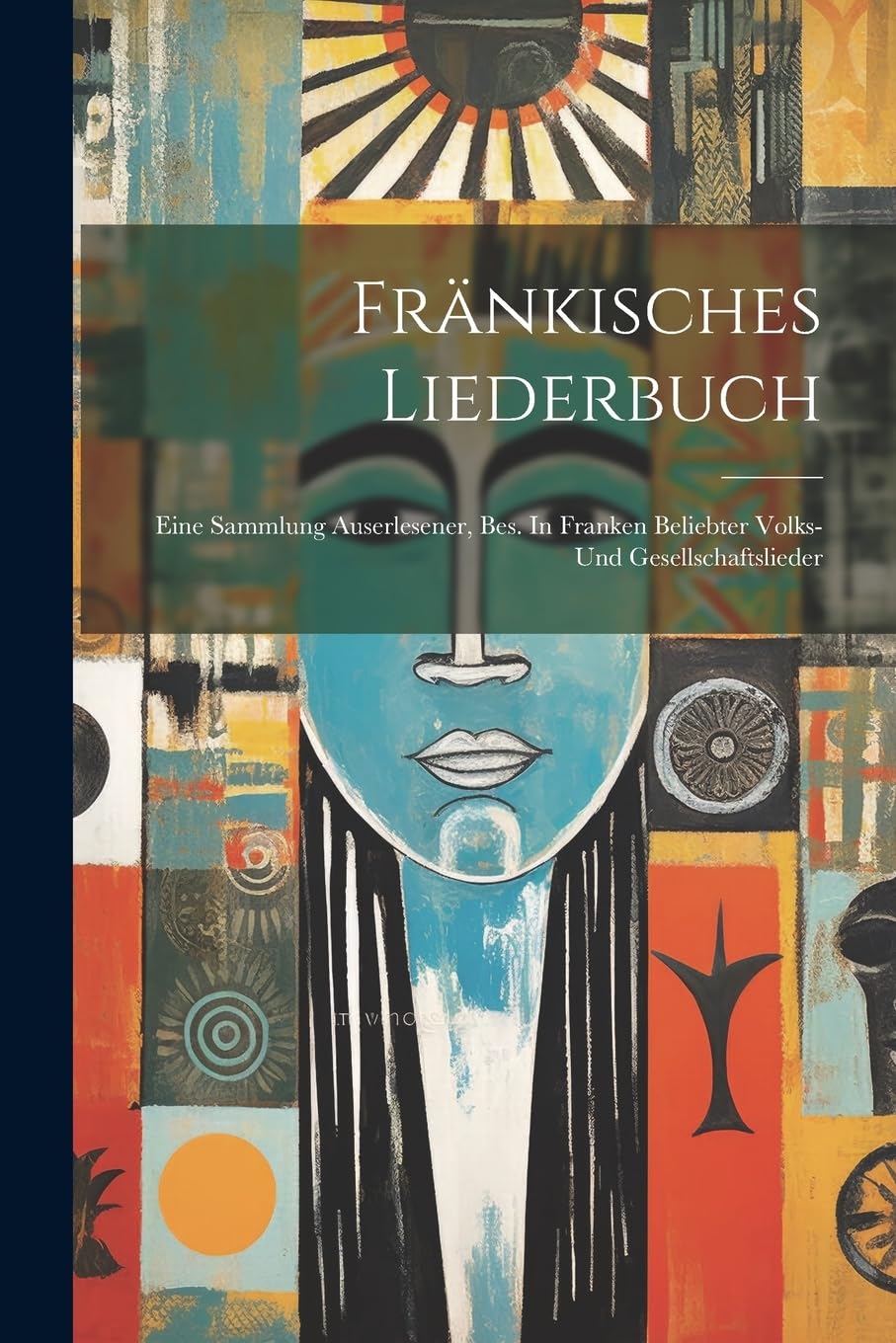 Fränkisches Liederbuch: Eine Sammlung Auserlesener, Bes. In Franken Beliebter Volks- Und Gesellschaftslieder Arts & Music