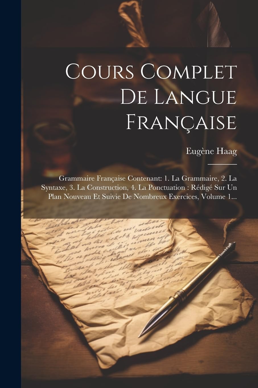 Cours Complet De Langue Française: Grammaire Française Contenant: 1. La Grammaire, 2. La Syntaxe, 3. La Construction, 4. La Ponctuation: Rédigé Sur Un ... Et Suivie De Nombreux Exercices, Volume 1... Social Sciences