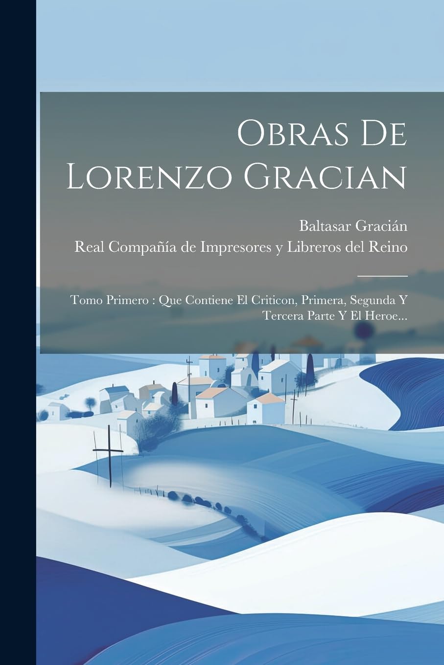 Obras De Lorenzo Gracian: Tomo Primero: Que Contiene El Criticon, Primera, Segunda Y Tercera Parte Y El Heroe... Contemporary literature