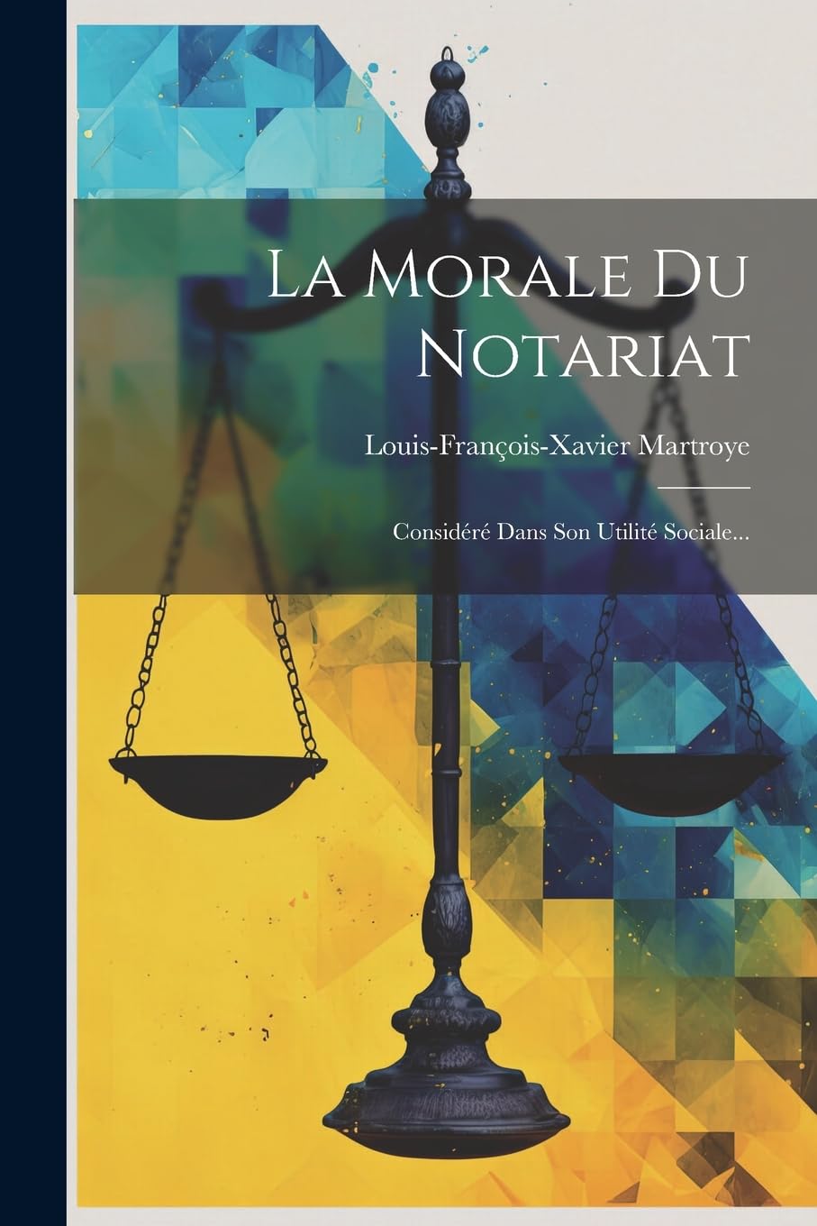 La Morale Du Notariat: Considéré Dans Son Utilité Sociale... Law