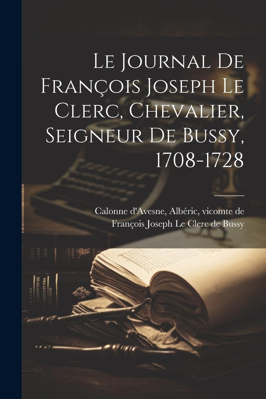Le Journal De François Joseph Le Clerc, Chevalier, Seigneur De Bussy, 1708-1728 book