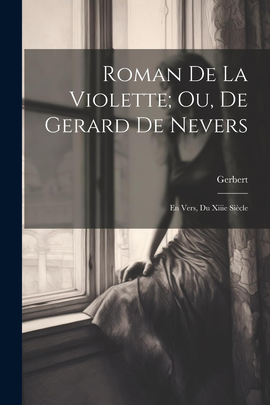 Roman De La Violette; Ou, De Gerard De Nevers: En Vers, Du Xiiie Siècle Contemporary Romance