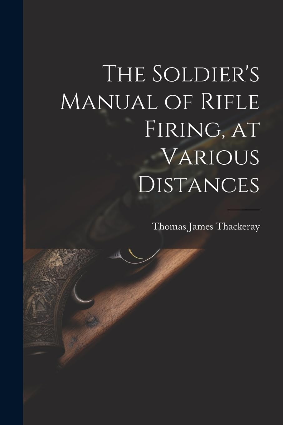 The Soldier's Manual of Rifle Firing, at Various Distances Social Sciences