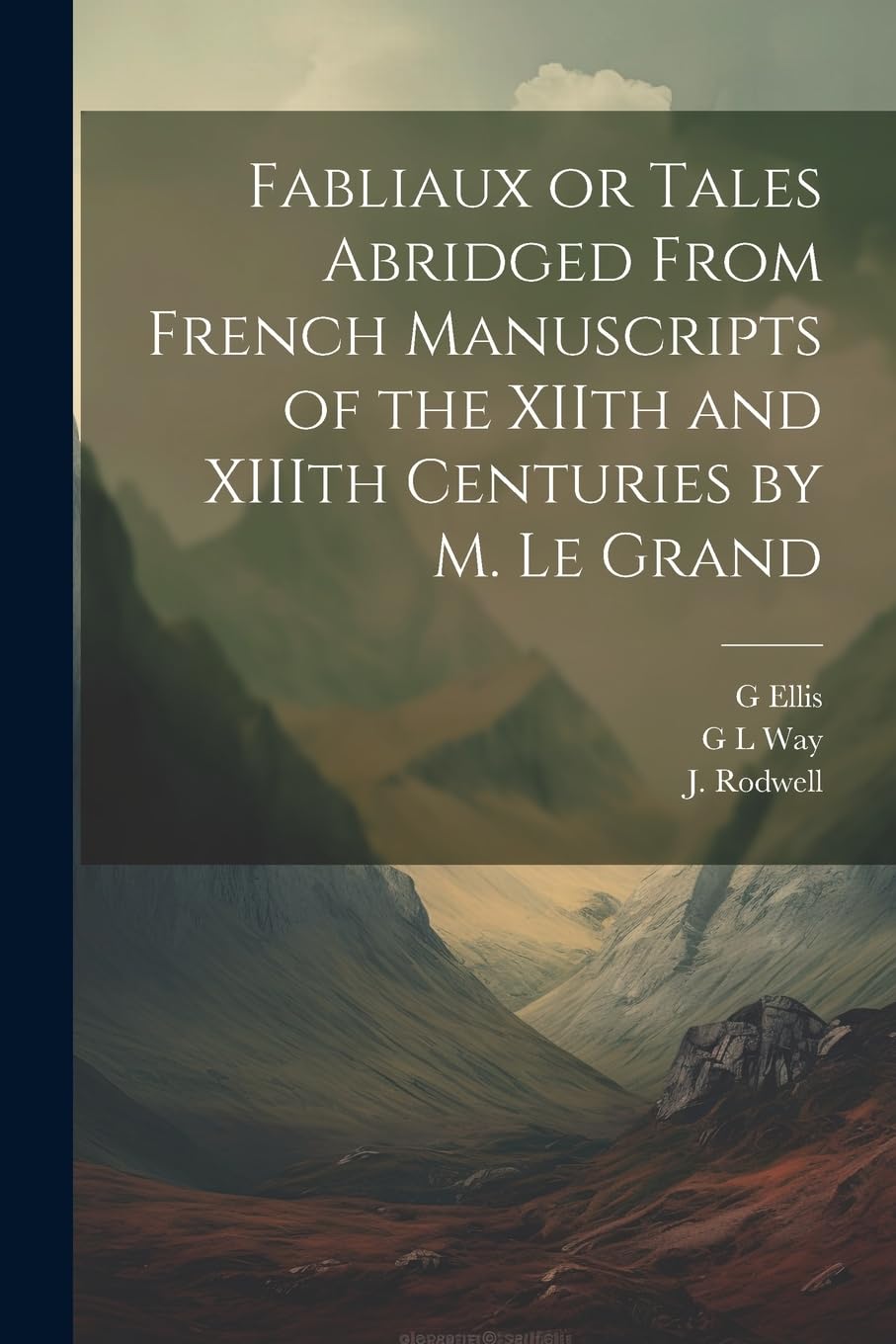 Fabliaux or Tales Abridged From French Manuscripts of the XIIth and XIIIth Centuries by M. Le Grand Classics