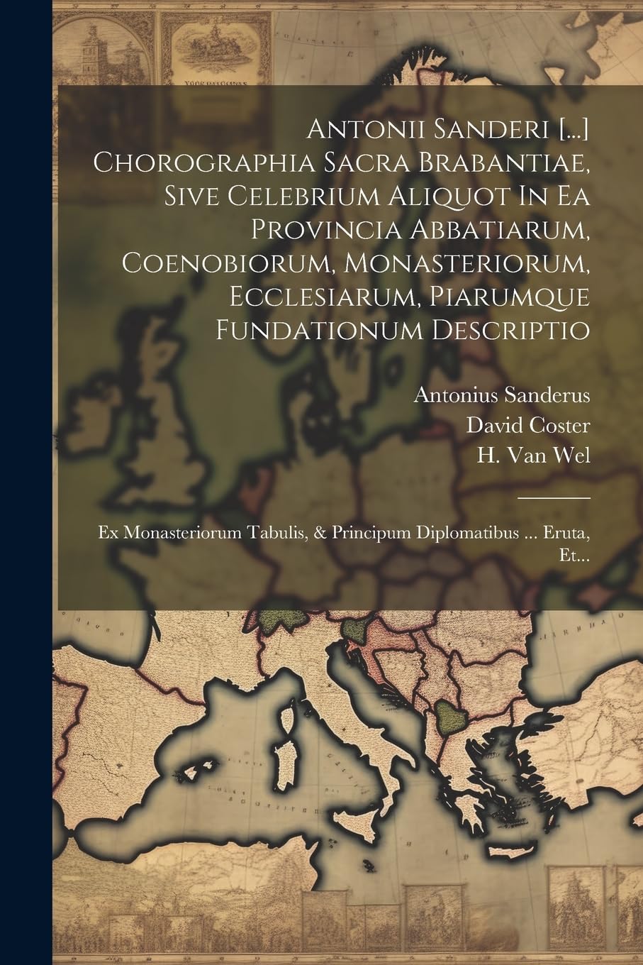 Antonii Sanderi [...] Chorographia Sacra Brabantiae, Sive Celebrium Aliquot In Ea Provincia Abbatiarum, Coenobiorum, Monasteriorum, Ecclesiarum, Piarumque Fundationum Descriptio Politics & History