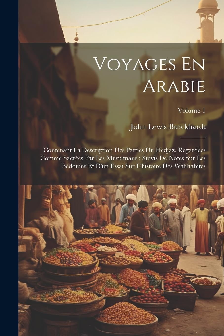 Voyages En Arabie: Contenant La Description Des Parties Du Hedjaz, Regardées Comme Sacrées Par Les Musulmans: Suivis De Notes Sur Les Bédouins Et D'un Essai Sur L'histoire Des Wahhabites; Volume 1 Leisure, Home & Garden