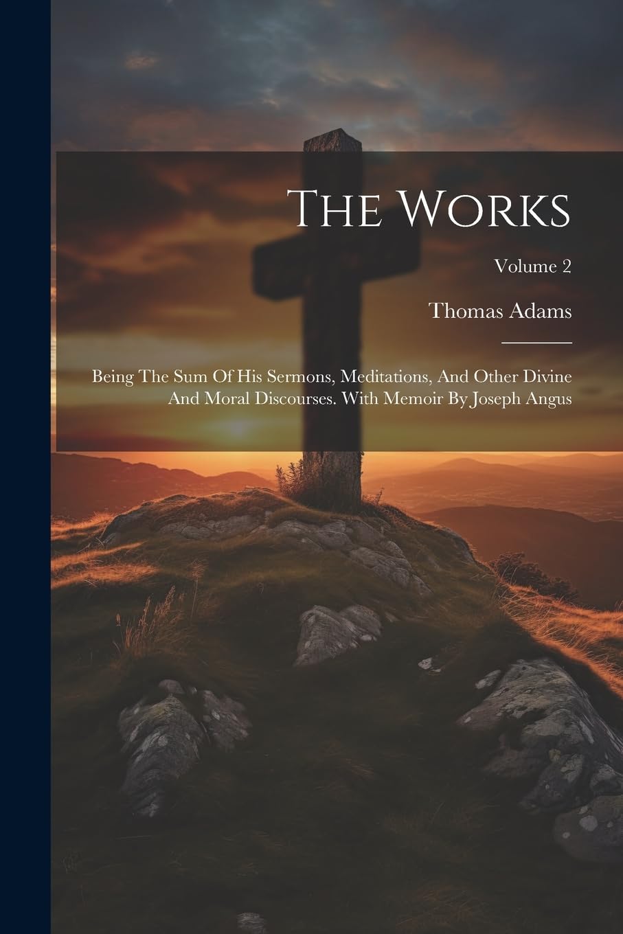 The Works: Being The Sum Of His Sermons, Meditations, And Other Divine And Moral Discourses. With Memoir By Joseph Angus; Volume 2 Politics & History