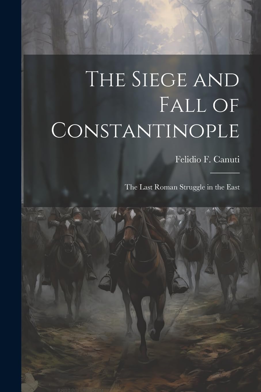 The Siege and Fall of Constantinople: The Last Roman Struggle in the East Drama