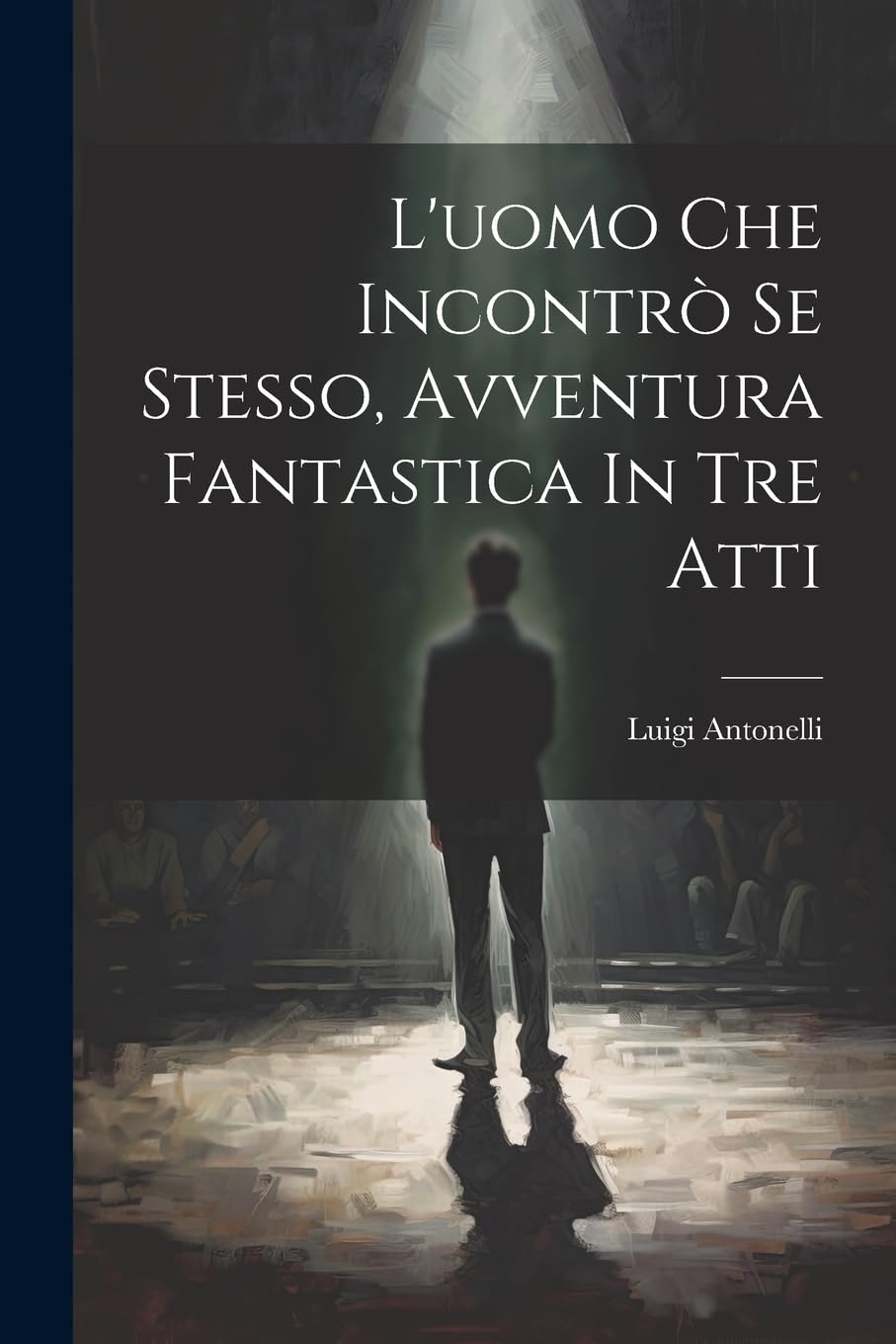 L'uomo Che Incontrò Se Stesso, Avventura Fantastica In Tre Atti Drama
