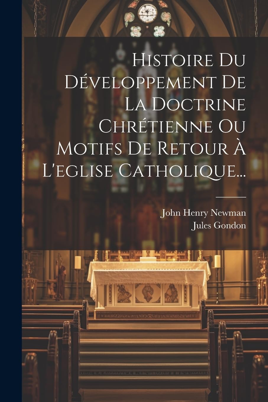 Histoire Du Développement De La Doctrine Chrétienne Ou Motifs De Retour À L'eglise Catholique... Politics & History