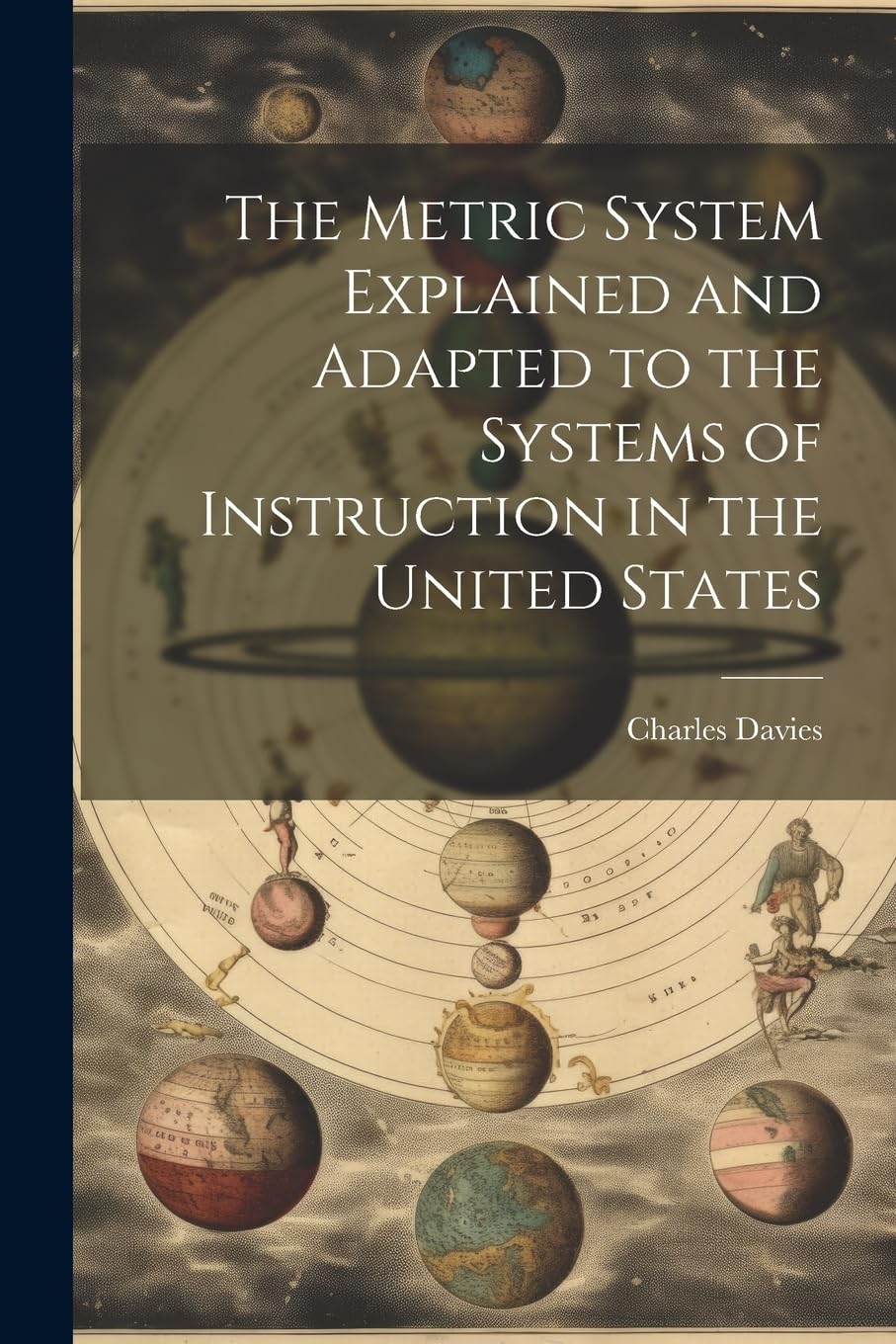 The Metric System Explained and Adapted to the Systems of Instruction in the United States book