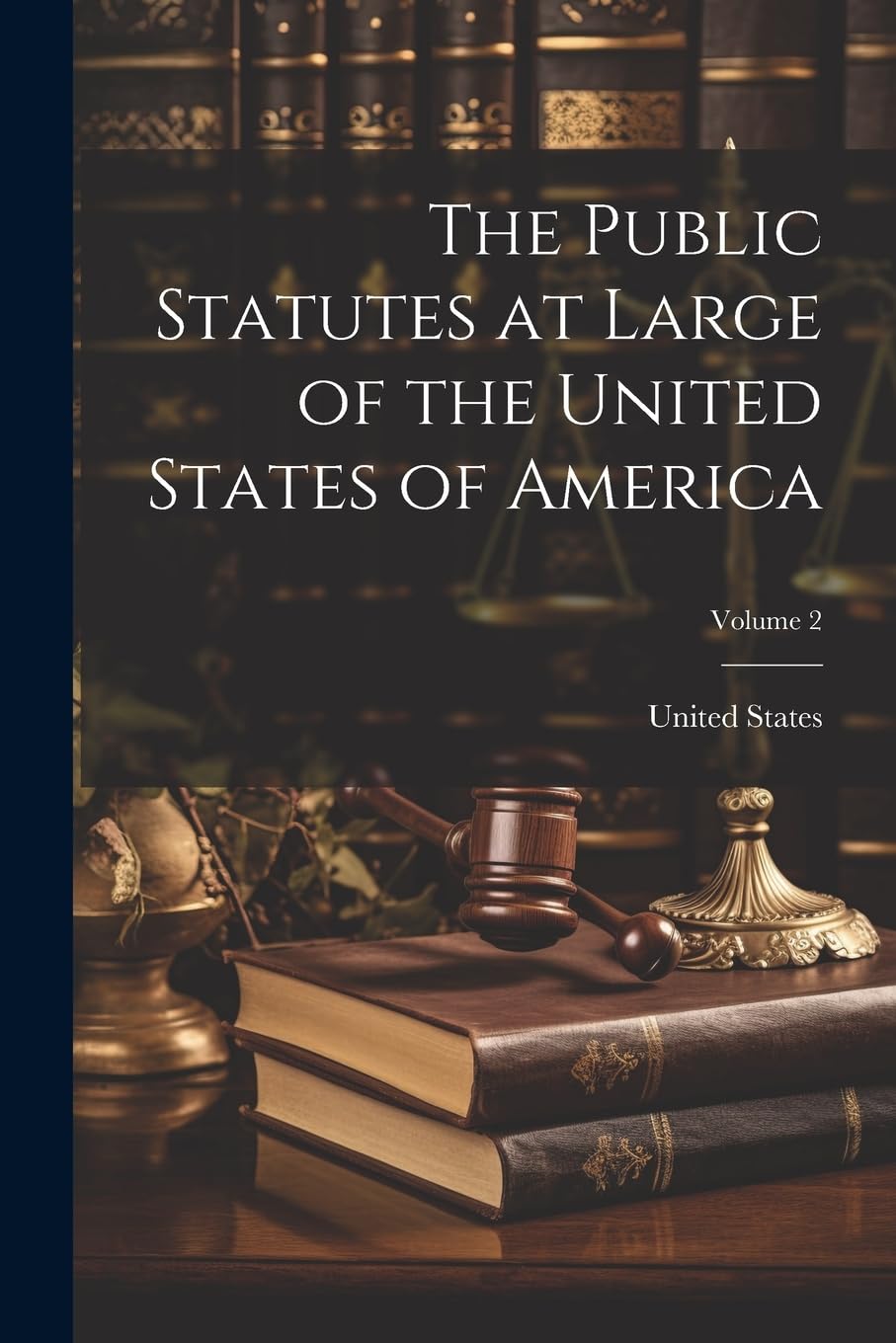 The Public Statutes at Large of the United States of America; Volume 2 Law