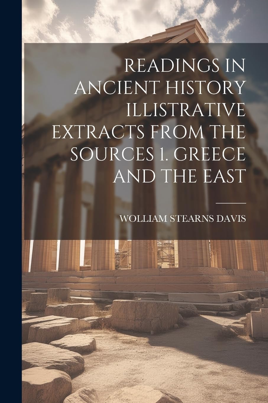 Readings in Ancient History Illistrative Extracts from the Sources 1. Greece and the East Politics & History