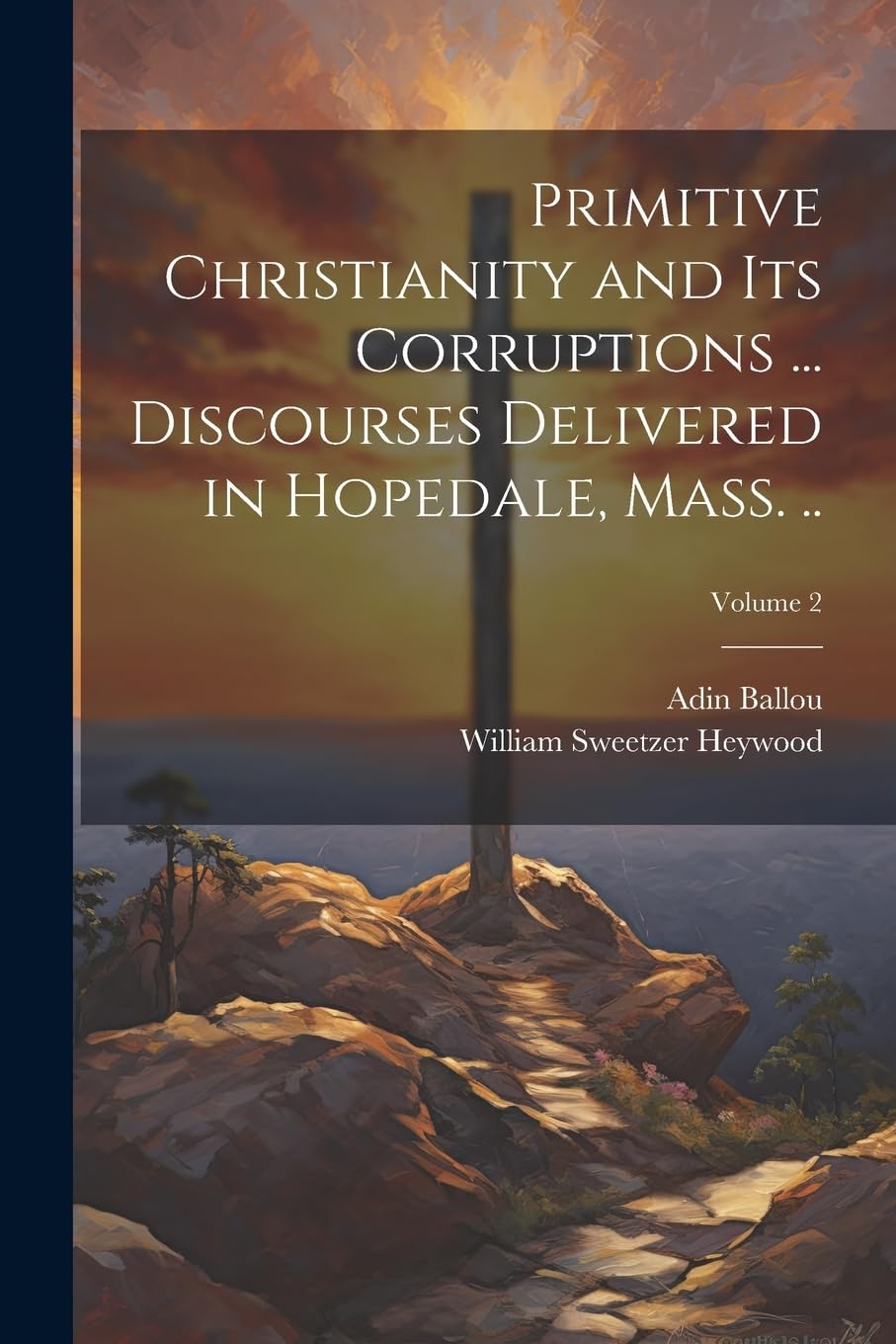 Primitive Christianity and its Corruptions ... Discourses Delivered in Hopedale, Mass. ..; Volume 2 Politics & History
