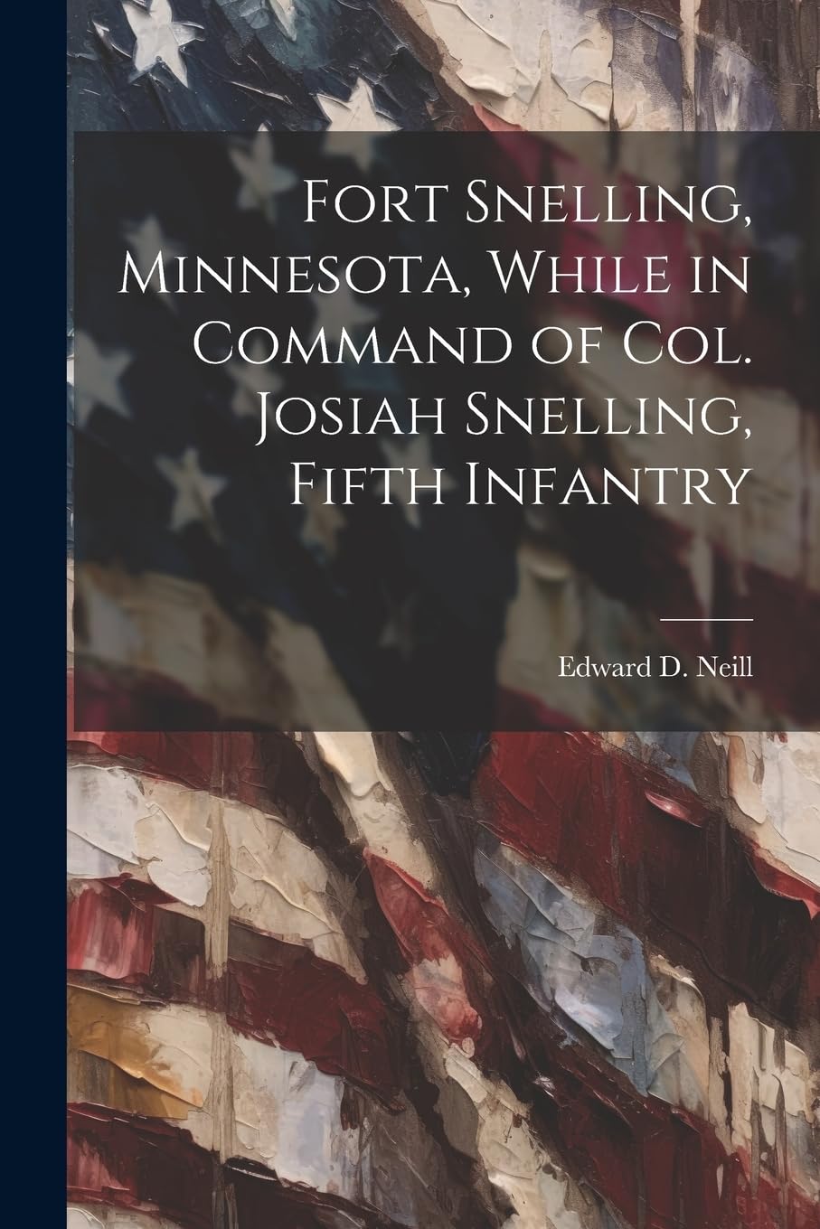 Fort Snelling, Minnesota, While in Command of col. Josiah Snelling, Fifth Infantry Politics & History