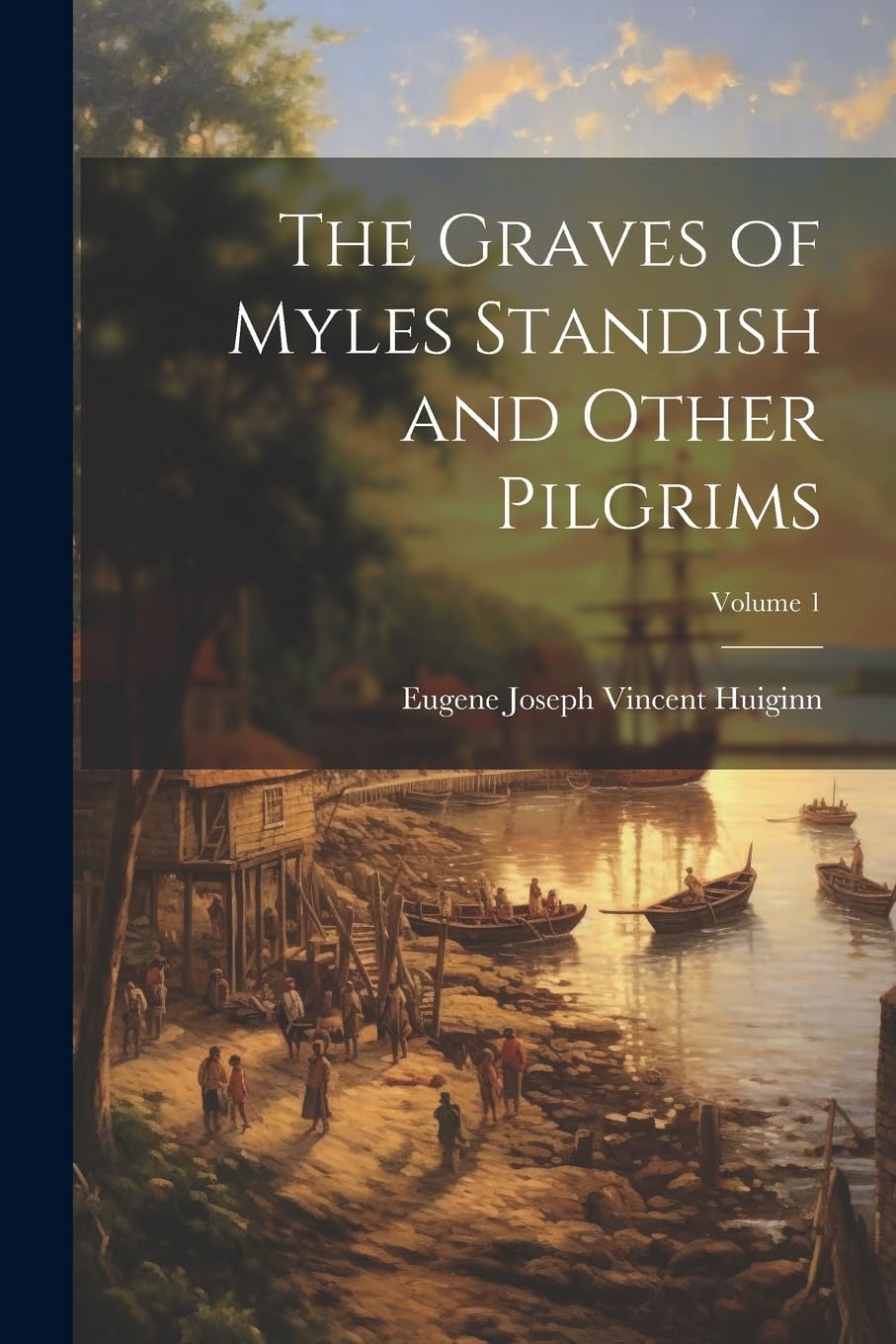 The Graves of Myles Standish and Other Pilgrims; Volume 1 Politics & History