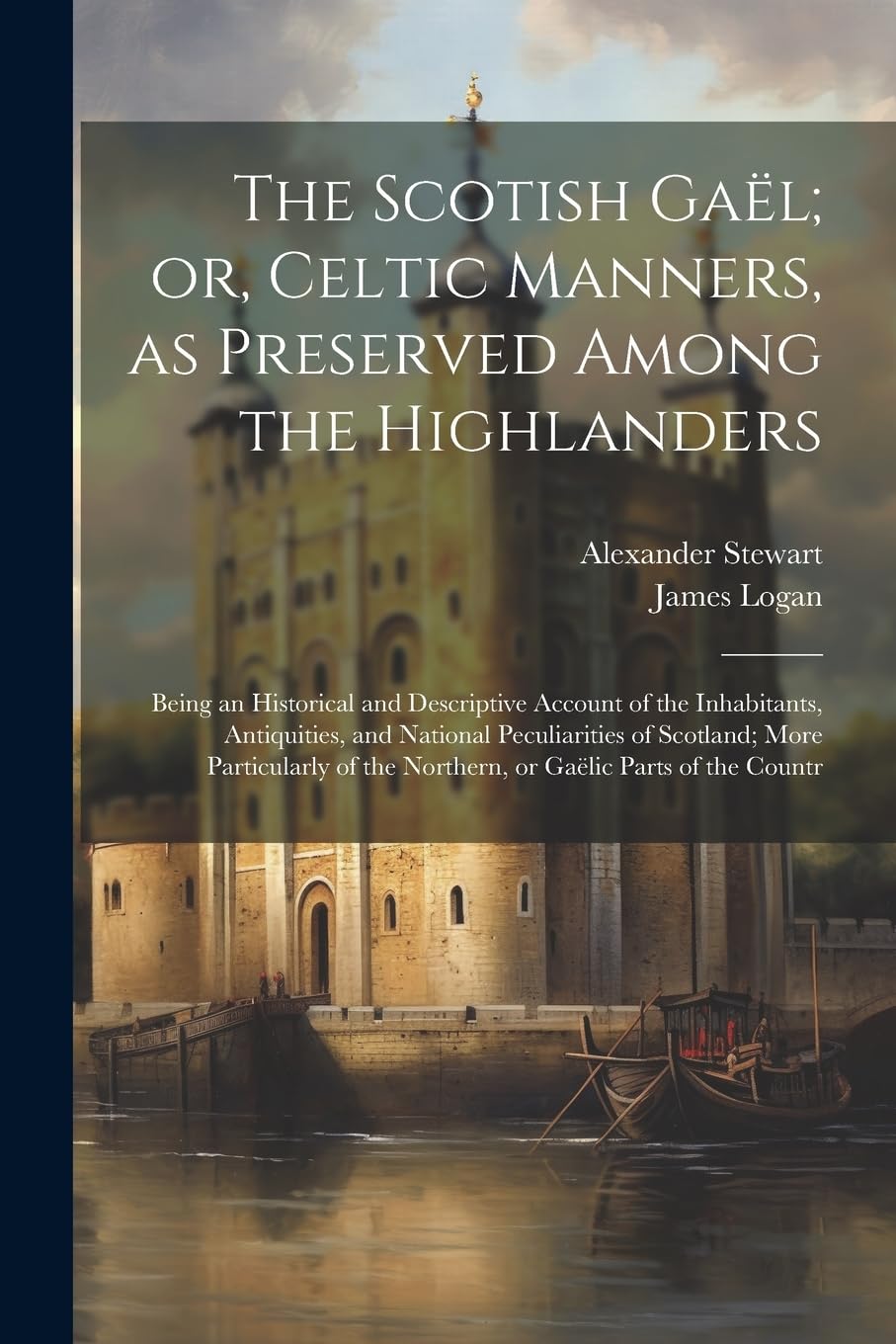 The Scotish Gaël; or, Celtic Manners, as Preserved Among the Highlanders: Being an Historical and Descriptive Account of the Inhabitants, Antiquities, ... the Northern, or Gaëlic Parts of the Countr Books
