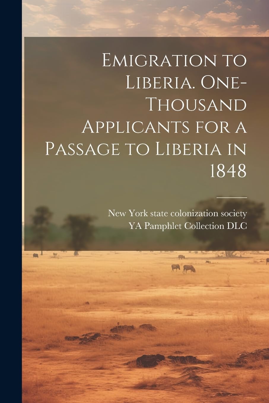 Emigration to Liberia. One-thousand Applicants for a Passage to Liberia in 1848 Politics & History