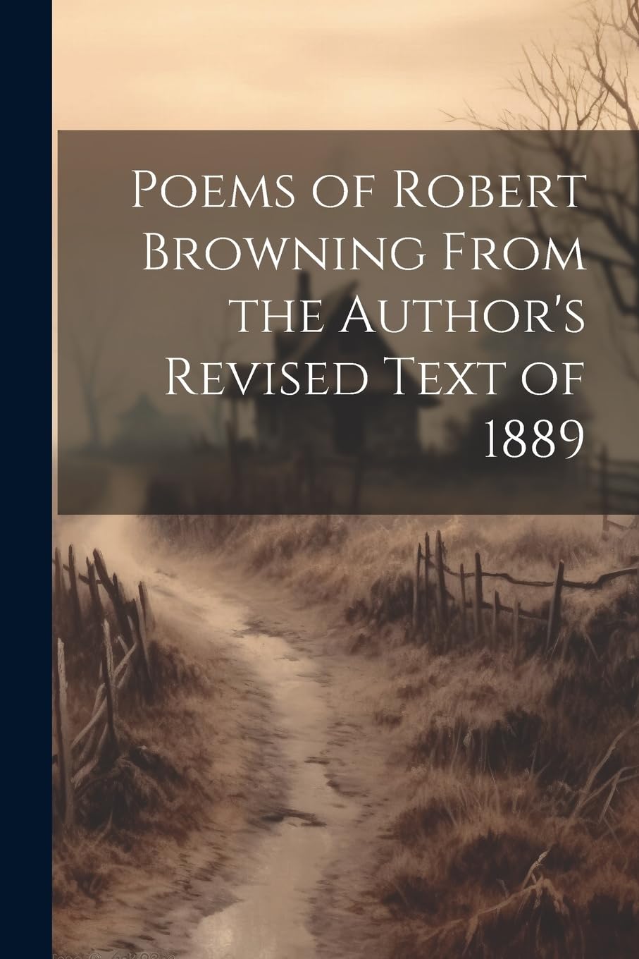Poems of Robert Browning From the Author's Revised Text of 1889 Poetry