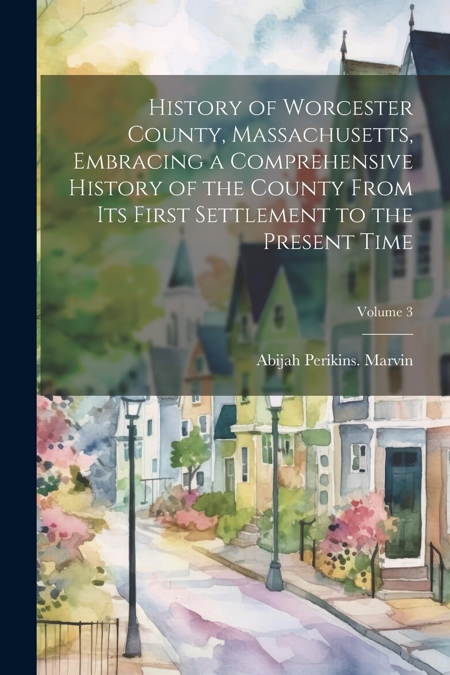 History of Worcester County, Massachusetts, Embracing a Comprehensive History of the County From its First Settlement to the Present Time; Volume 3 Politics & History