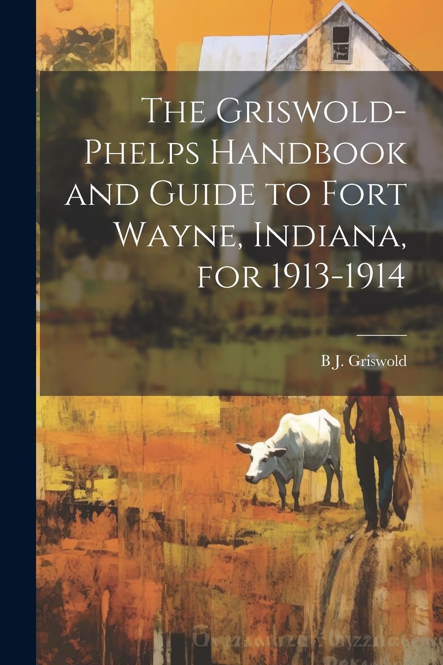 The Griswold-Phelps Handbook and Guide to Fort Wayne, Indiana, for 1913-1914 Politics & History
