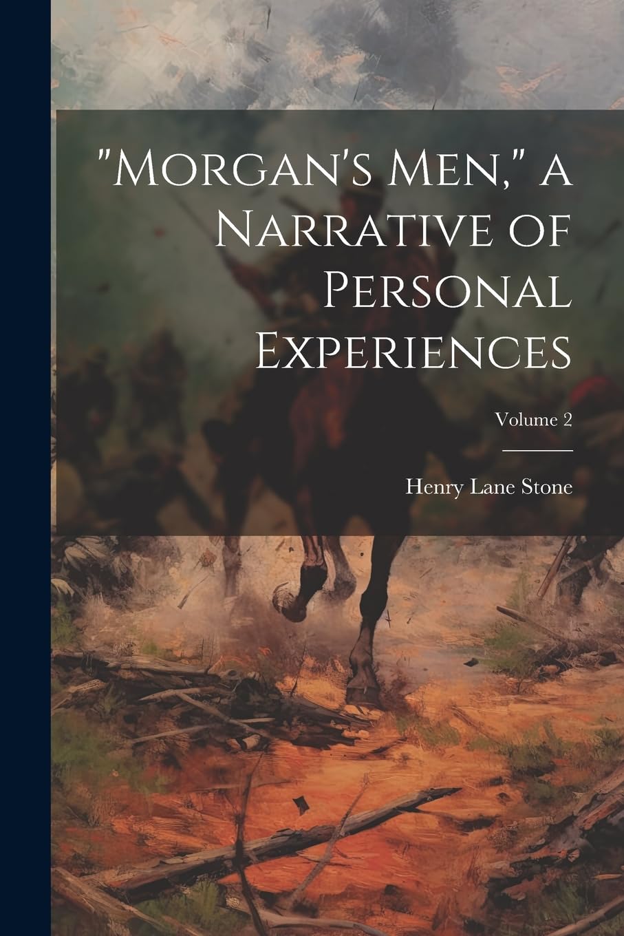"Morgan's men," a Narrative of Personal Experiences; Volume 2 Politics & History