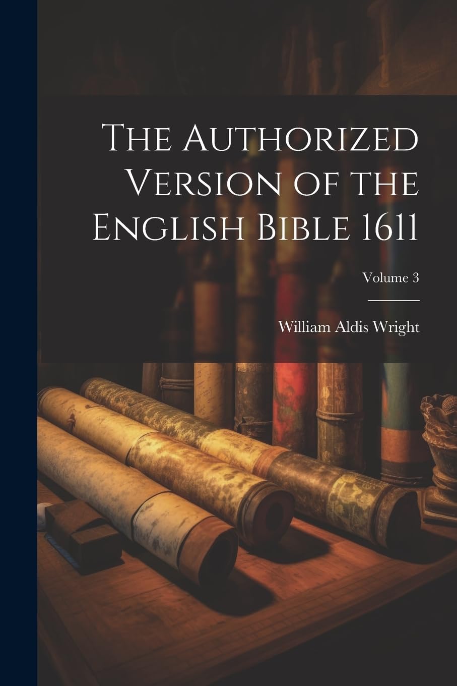 The Authorized Version of the English Bible 1611; Volume 3 Politics & History