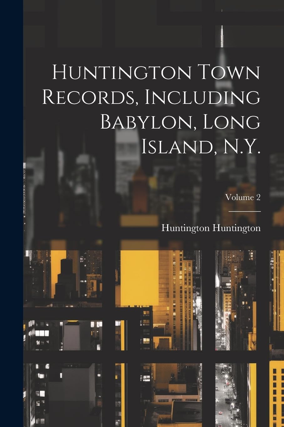 Huntington Town Records, Including Babylon, Long Island, N.Y.; Volume 2 Politics & History