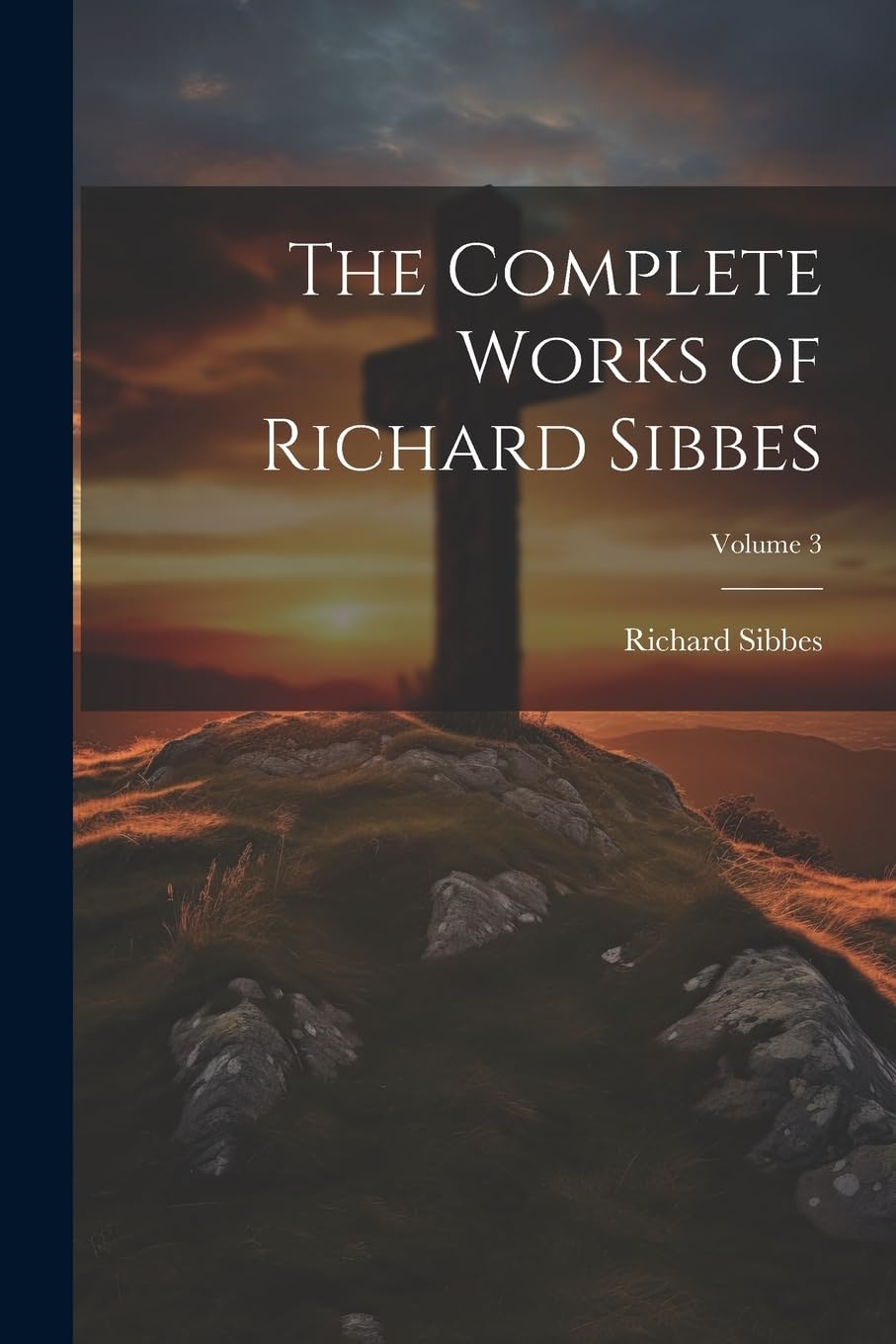 The Complete Works of Richard Sibbes; Volume 3 book