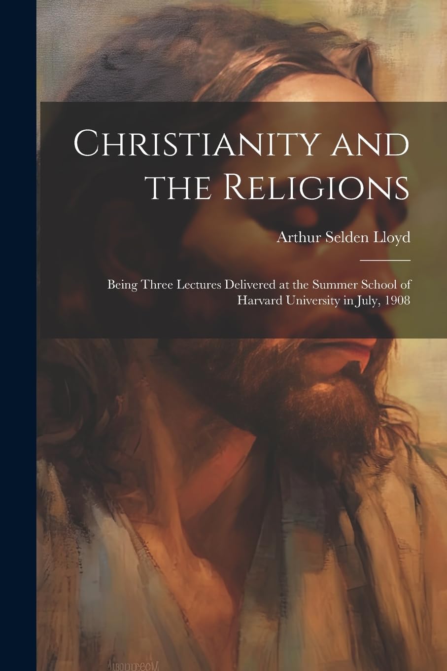 Christianity and the Religions: Being Three Lectures Delivered at the Summer School of Harvard University in July, 1908 book