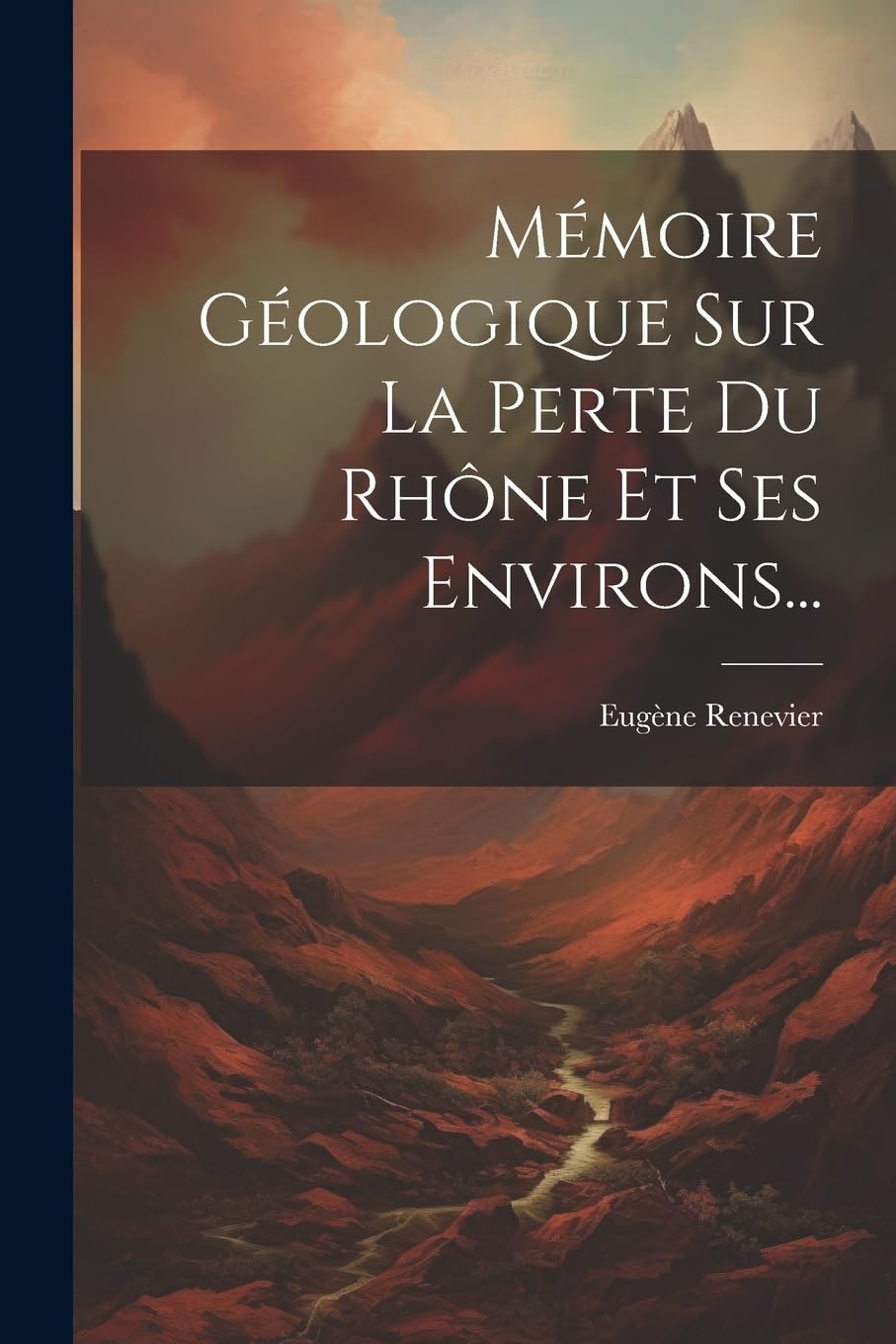 Mémoire Géologique Sur La Perte Du Rhône Et Ses Environs... Business & Technology