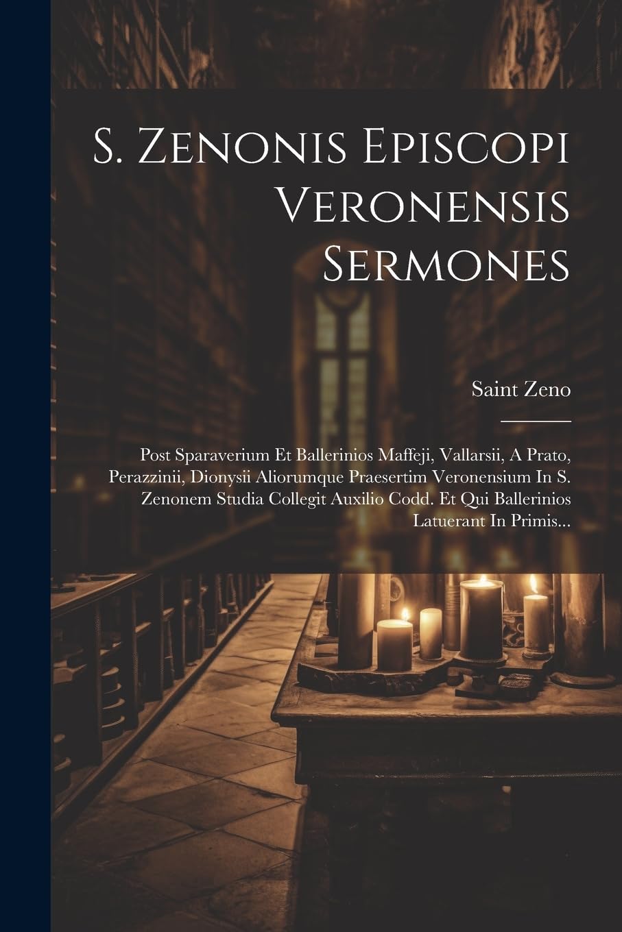 S. Zenonis Episcopi Veronensis Sermones: Post Sparaverium Et Ballerinios Maffeji, Vallarsii, A Prato, Perazzinii, Dionysii Aliorumque Praesertim ... Et Qui Ballerinios Latuerant In Primis... Politics & History