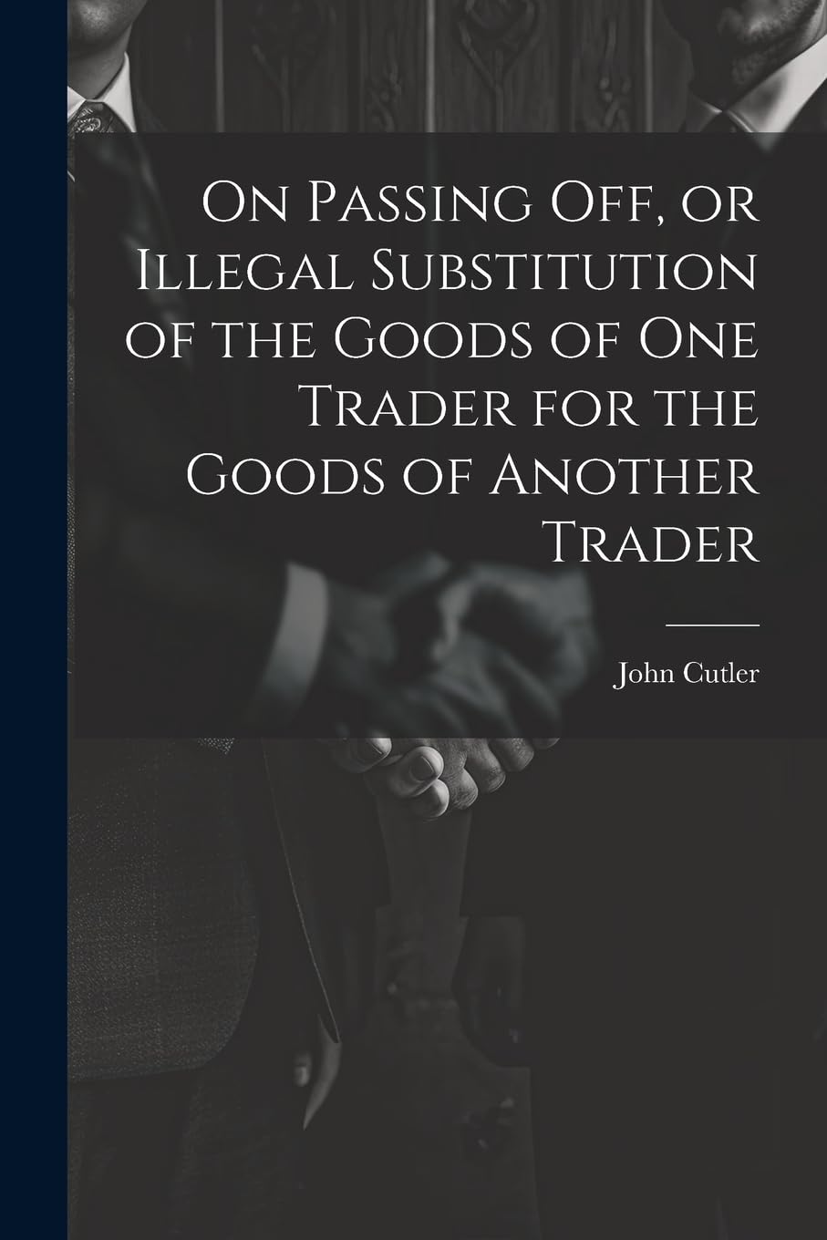On Passing off, or Illegal Substitution of the Goods of one Trader for the Goods of Another Trader Law