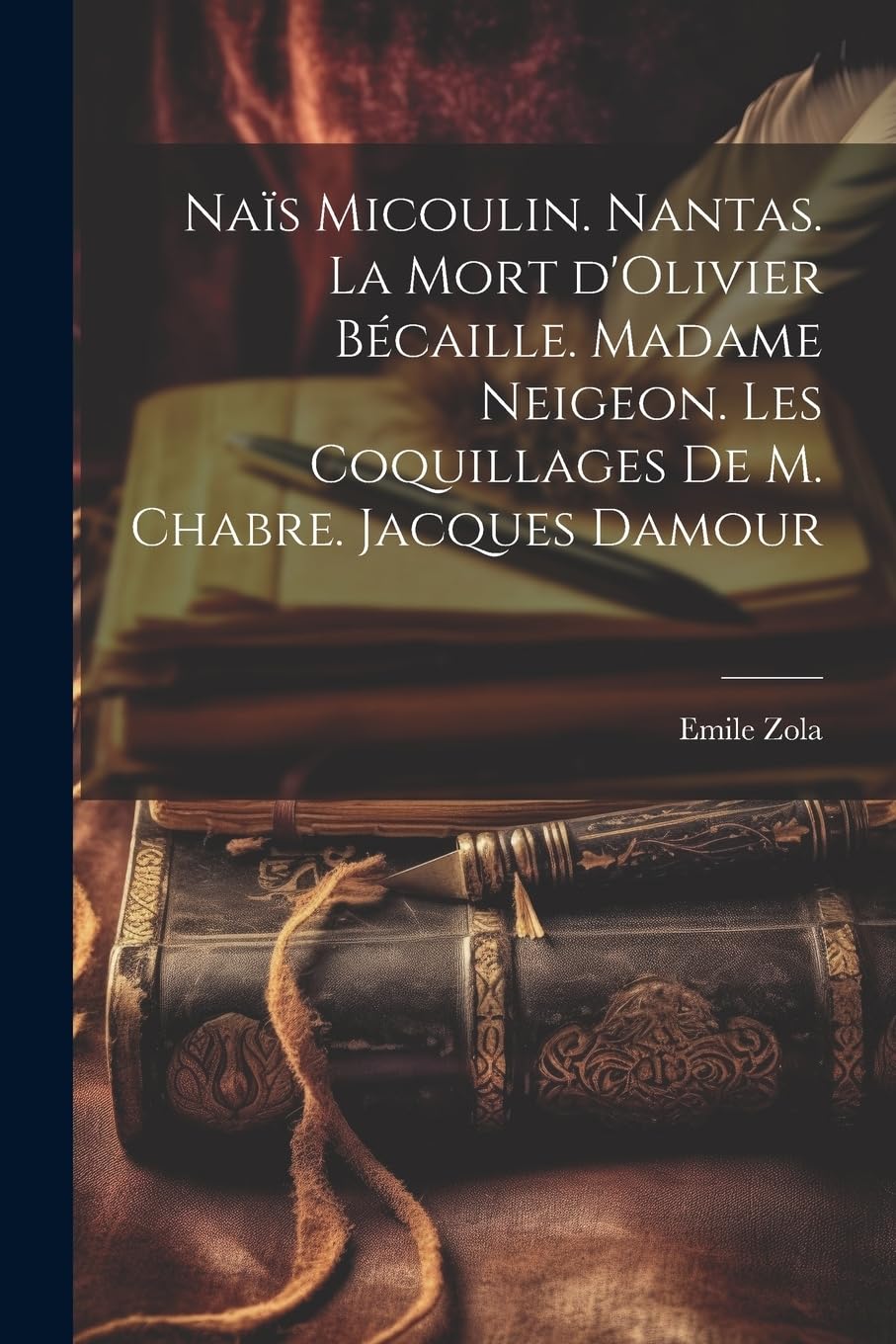 Naïs Micoulin. Nantas. La mort d'Olivier Bécaille. Madame Neigeon. Les coquillages de M. Chabre. Jacques Damour Essays & Short Stories