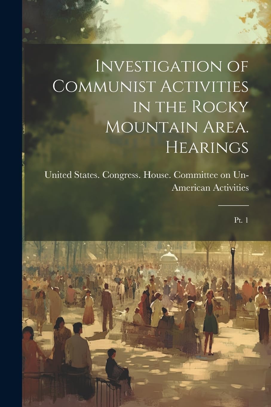Investigation of Communist Activities in the Rocky Mountain Area. Hearings: Pt. 1 Social Sciences