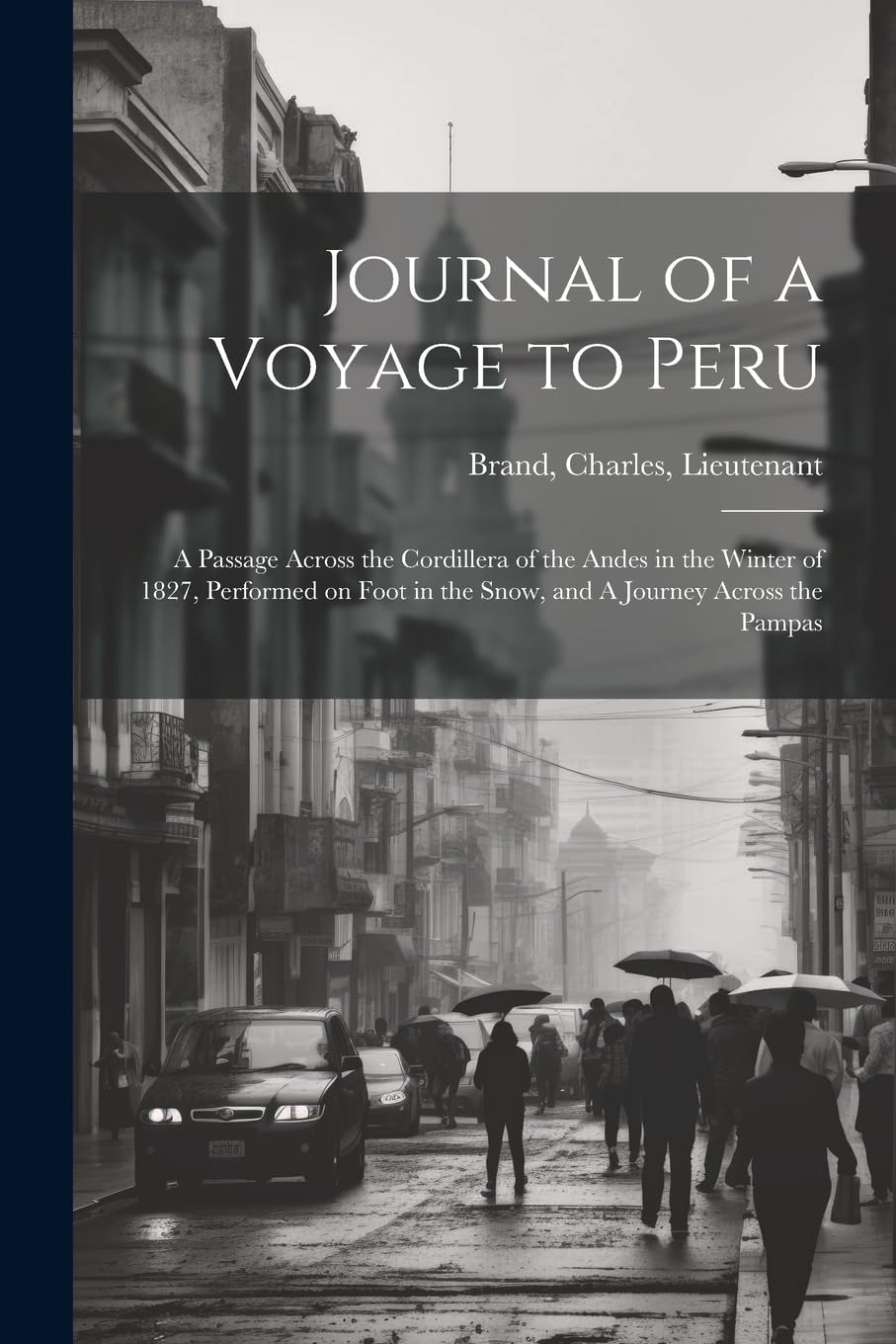 Journal of a Voyage to Peru: A Passage Across the Cordillera of the Andes in the Winter of 1827, Performed on Foot in the Snow, and A Journey Across the Pampas Leisure, Home & Garden