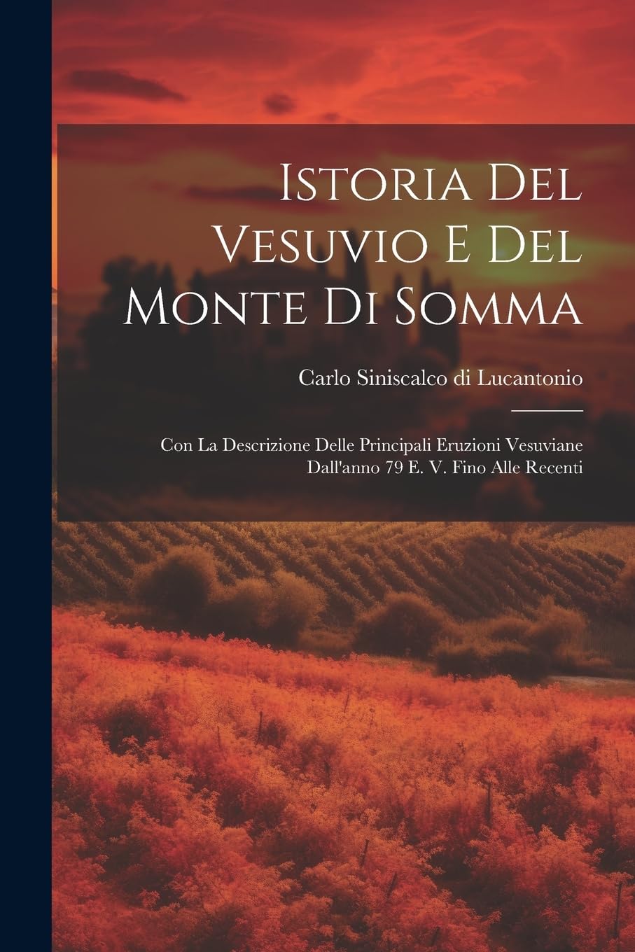 Istoria del Vesuvio e del monte di Somma: Con la descrizione delle principali eruzioni vesuviane dall'anno 79 E. V. fino alle recenti Politics & History