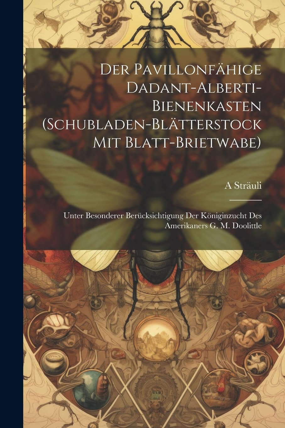 Der pavillonfähige Dadant-Alberti-Bienenkasten (Schubladen-Blätterstock mit Blatt-Brietwabe): Unter besonderer Berücksichtigung der Königinzucht des Amerikaners G. M. Doolittle Mathematics