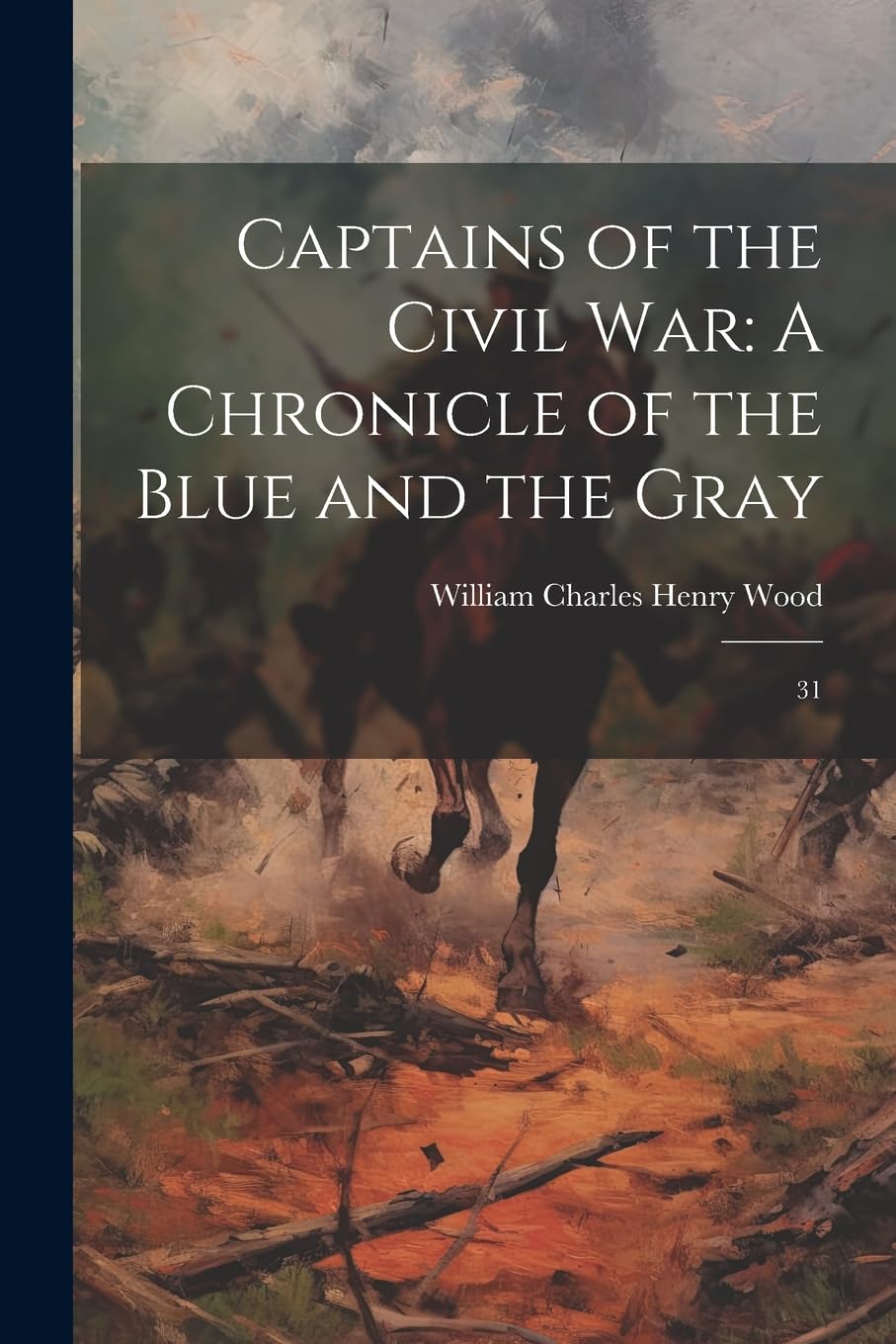Captains of the Civil War: A Chronicle of the Blue and the Gray: 31 Politics & History