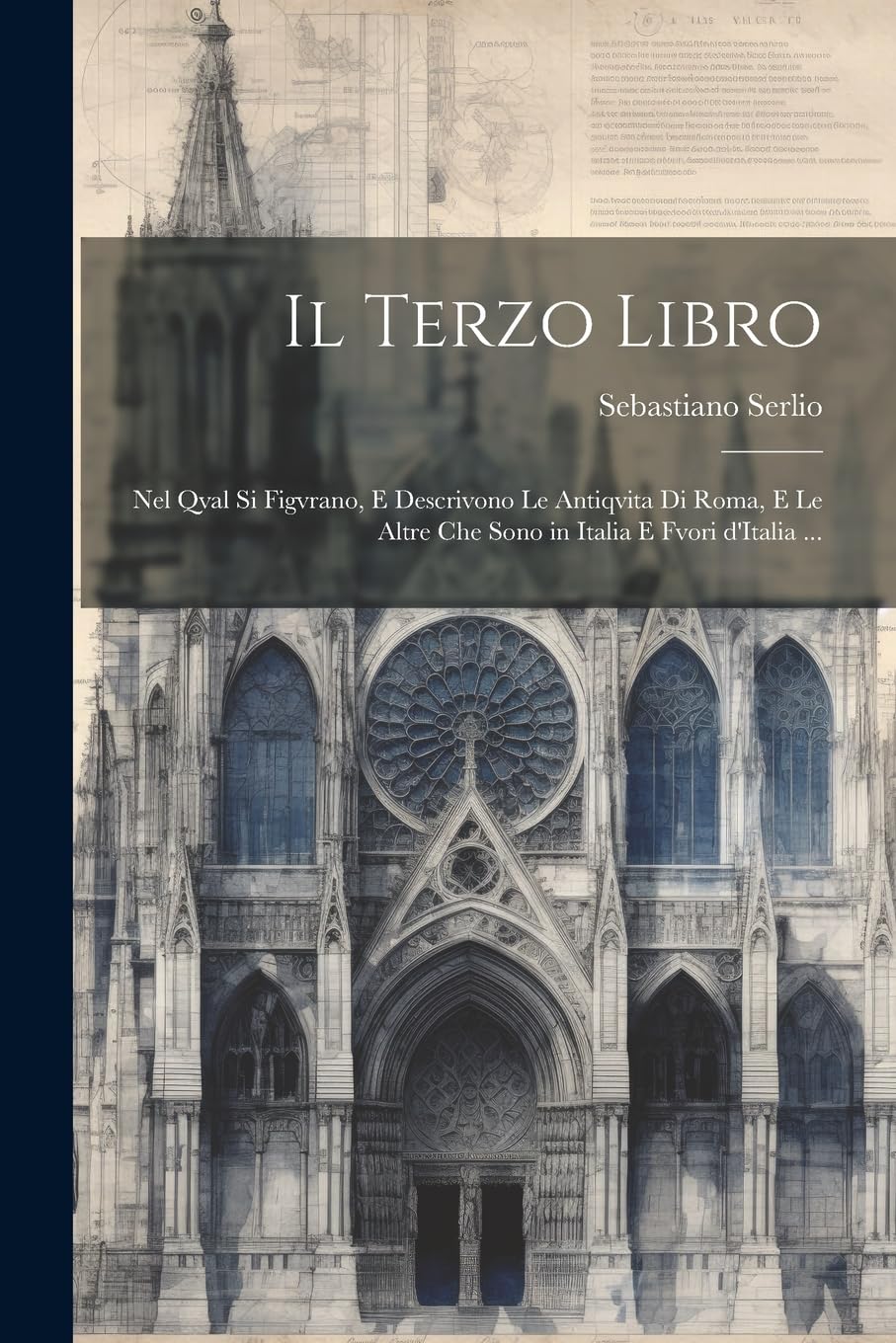 Il terzo libro: Nel qval si figvrano, e descrivono le antiqvita di Roma, e le altre che sono in Italia e fvori d'Italia ... Architecture