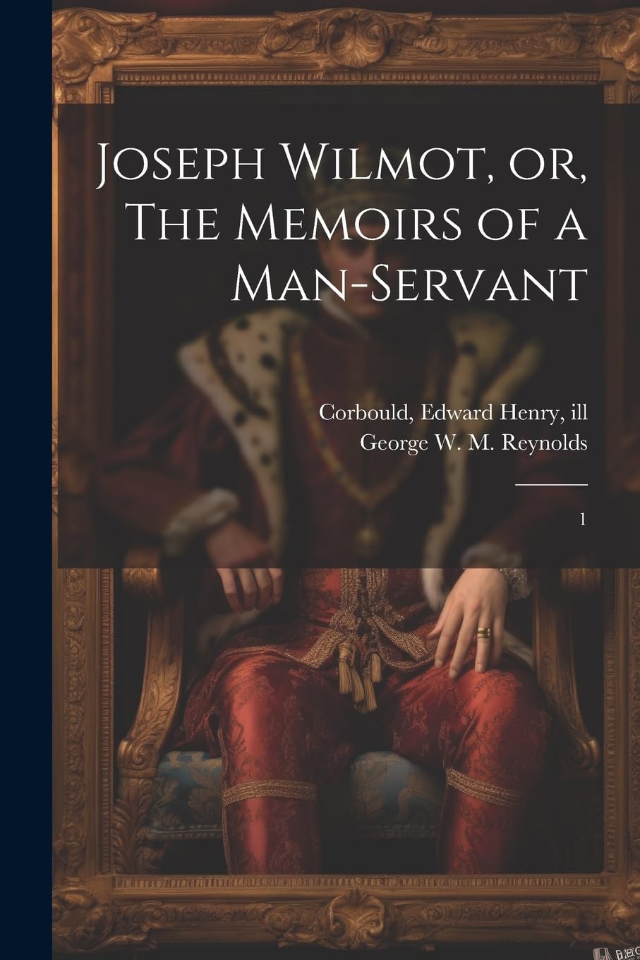Joseph Wilmot, or, The Memoirs of a Man-servant: 1 Historical Fiction