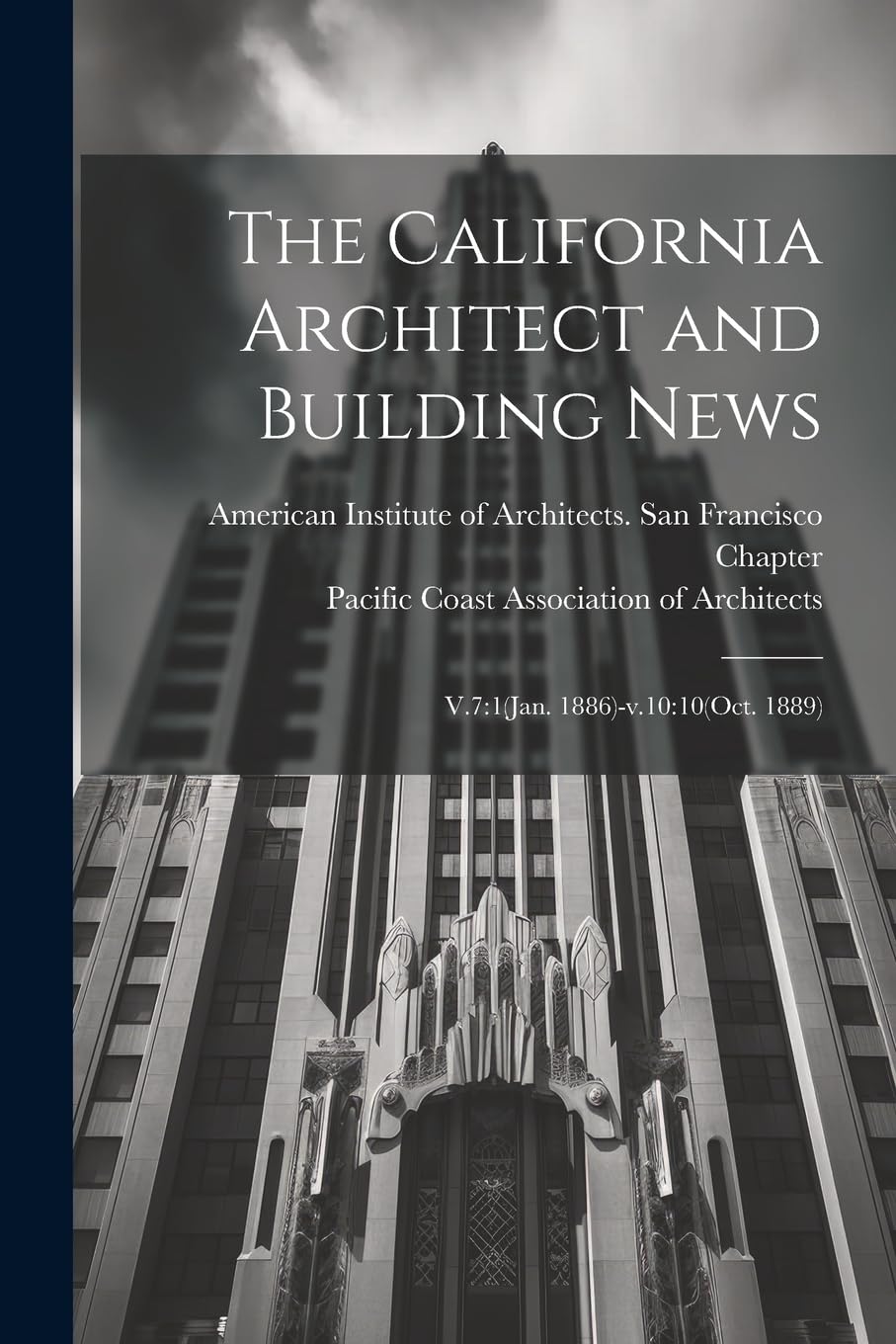 The California Architect and Building News: V.7:1(Jan. 1886)-v.10:10(Oct. 1889) Architecture