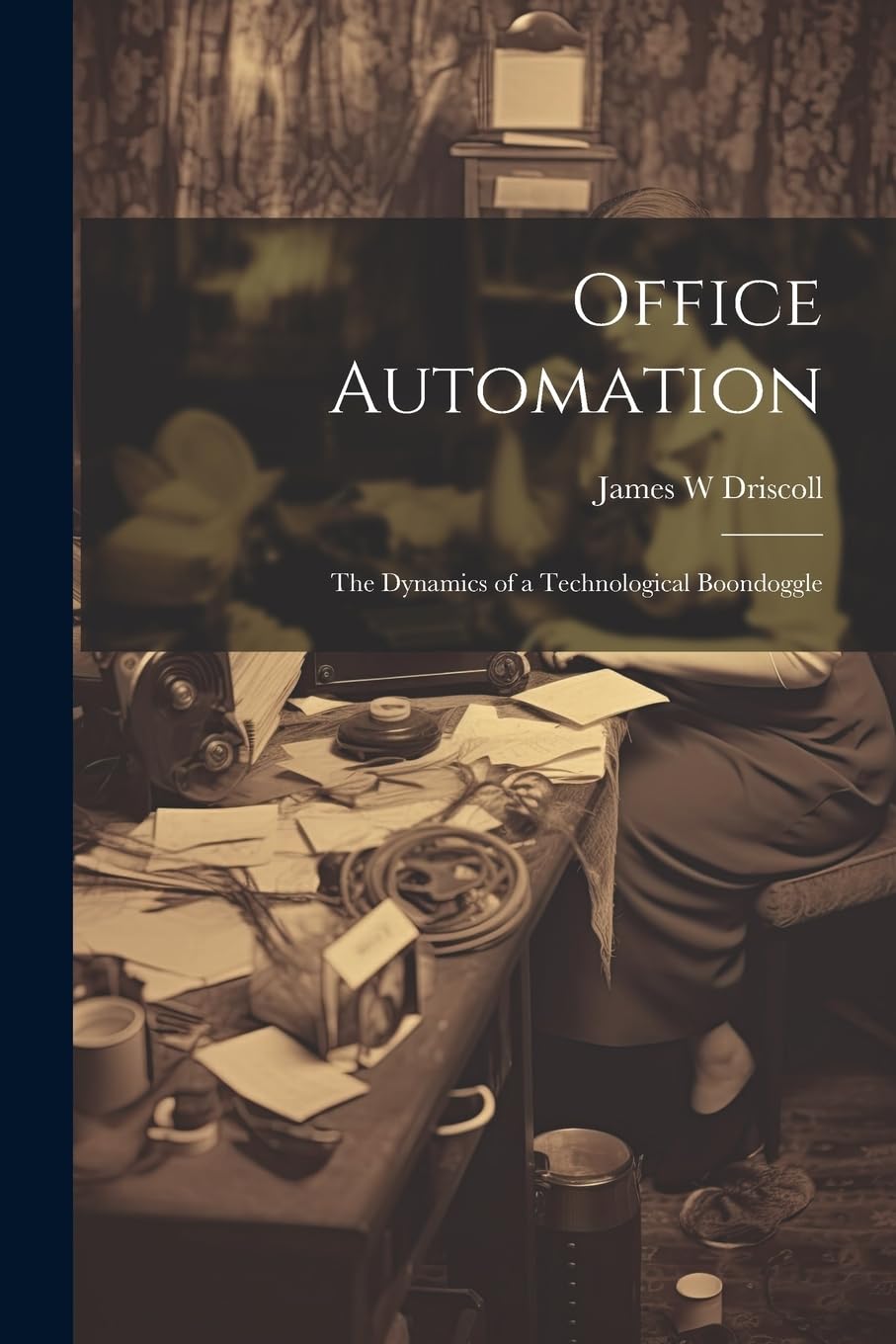 Office Automation: The Dynamics of a Technological Boondoggle Business, Finance & Career