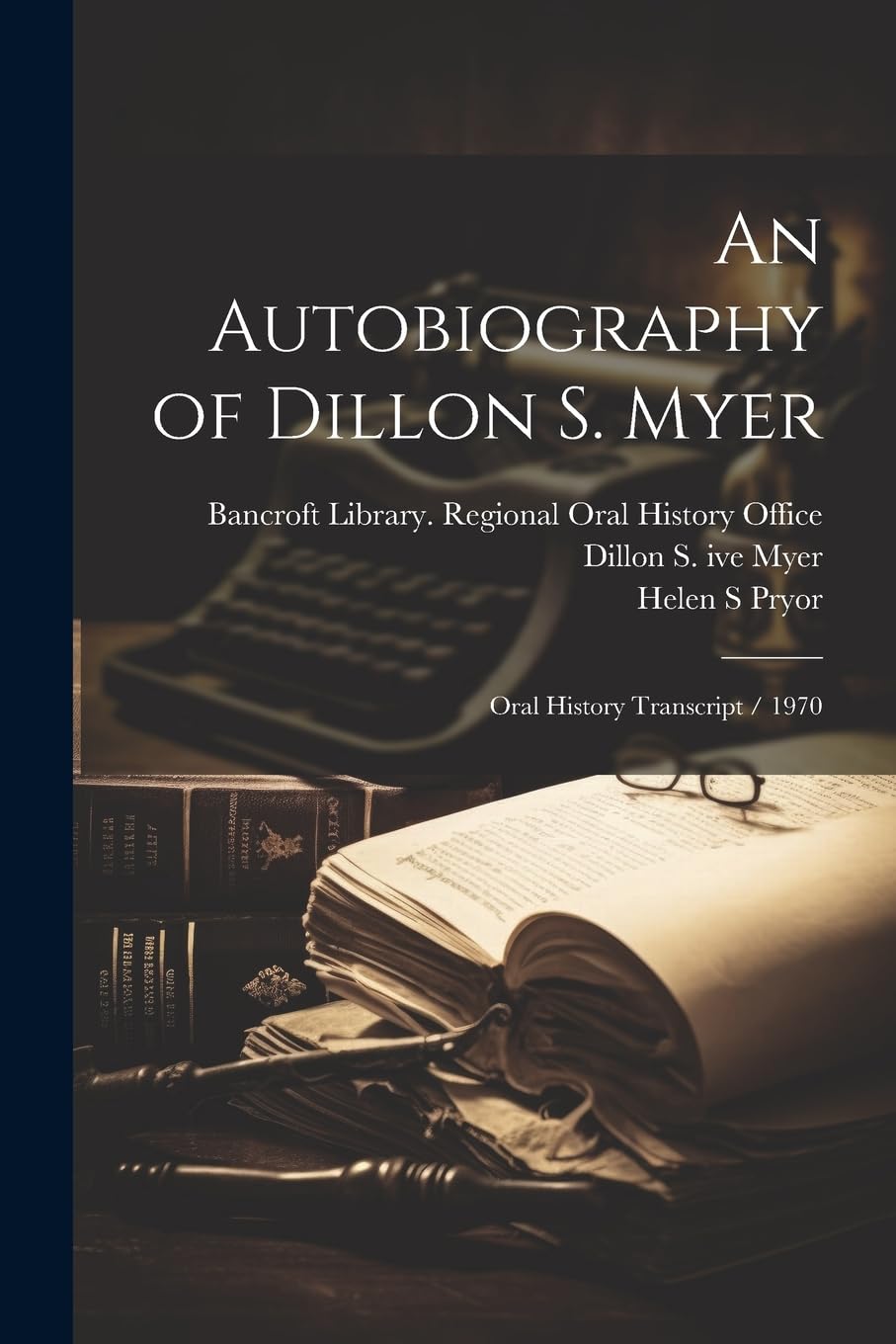 An Autobiography of Dillon S. Myer: Oral History Transcript / 1970 book