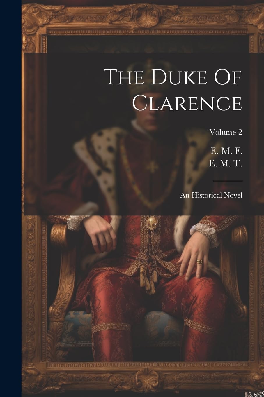 The Duke Of Clarence: An Historical Novel; Volume 2 Historical Fiction