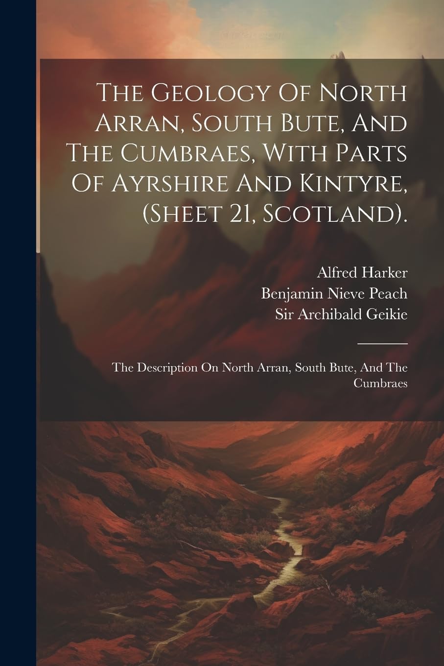 The Geology Of North Arran, South Bute, And The Cumbraes, With Parts Of Ayrshire And Kintyre, (sheet 21, Scotland). Business & Technology