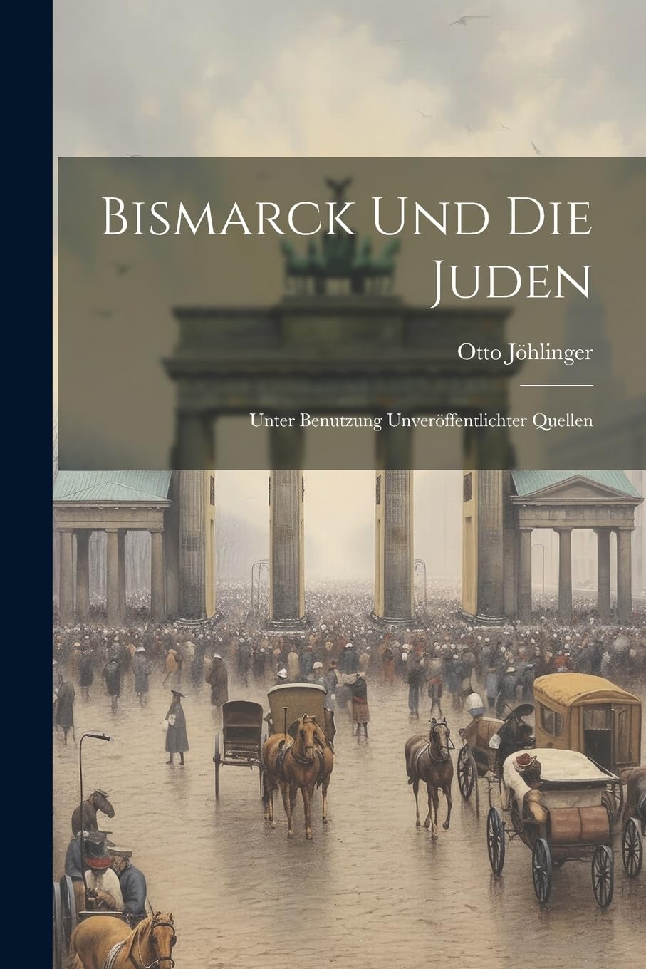 Bismarck Und Die Juden: Unter Benutzung Unveröffentlichter Quellen Politics & History